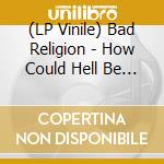(LP Vinile) Bad Religion - How Could Hell Be Any Worse? vinile