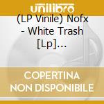 (LP Vinile) Nofx - White Trash [Lp] (Clear/Blue Colored Vinyl, Anniversary Edition) vinile
