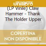 (LP Vinile) Claw Hammer - Thank The Holder Upper lp vinile di Claw Hammer