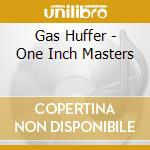 Gas Huffer - One Inch Masters cd musicale di Huffer Gas