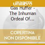 Gas Huffer - The Inhuman Ordeal Of Special cd
