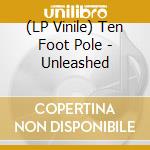 (LP Vinile) Ten Foot Pole - Unleashed vinile
