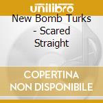 New Bomb Turks - Scared Straight cd