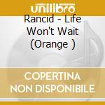 Rancid - Life Won't Wait (Orange )