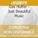 Gas Huffer - Just Beautiful Music cd musicale di Gas Huffer