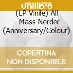 (LP Vinile) All - Mass Nerder (Anniversary/Colour) vinile