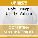 Nofx - Pump Up The Valuum cd musicale di Nofx