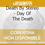 Death By Stereo - Day Of The Death cd musicale di Death By Stereo
