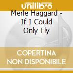 Merle Haggard - If I Could Only Fly cd