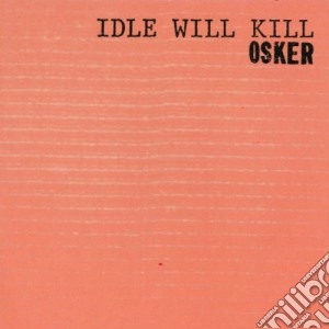 Osker - Idle Will Kill cd musicale di OSKER