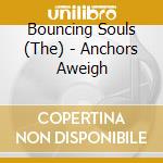 Bouncing Souls (The) - Anchors Aweigh cd musicale di Bouncing Souls
