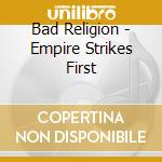 Bad Religion - Empire Strikes First cd musicale di Bad Religion