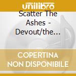Scatter The Ashes - Devout/the Modern Hymn cd musicale di Scatter The Ashes