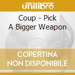 Coup - Pick A Bigger Weapon cd musicale di Coup