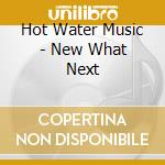 Hot Water Music - New What Next cd musicale di Hot Water Music
