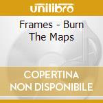 Frames - Burn The Maps