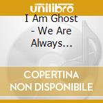 I Am Ghost - We Are Always Searching cd musicale di I Am Ghost
