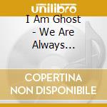 I Am Ghost - We Are Always Searching cd