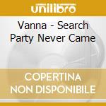 Vanna - Search Party Never Came cd musicale di Vanna