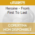 Heroine - From First To Last cd musicale di Heroine