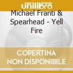 Michael Franti & Spearhead - Yell Fire cd musicale di Michael Franti & Spearhead