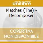 Matches (The) - Decomposer cd musicale di Matches