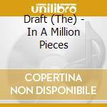 Draft (The) - In A Million Pieces cd musicale di Draft