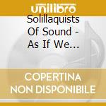 Solillaquists Of Sound - As If We Existed cd musicale di Solillaquists Of Sound