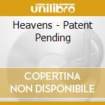 Heavens - Patent Pending cd musicale di Heavens