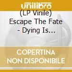 (LP Vinile) Escape The Fate - Dying Is Your Latest Fashion vinile