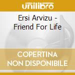 Ersi Arvizu - Friend For Life cd musicale di Ersi Arvizu