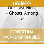 Our Last Night - Ghosts Among Us
