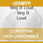 Sing It Loud - Sing It Loud cd musicale di Sing It Loud
