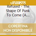 Refused - The Shape Of Punk To Come (A Chimerical Bombination In 12 Bursts) (2 Cd+Dvd) cd
