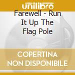 Farewell - Run It Up The Flag Pole cd musicale di Farewell