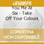 You Me At Six - Take Off Your Colours cd