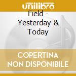 Field - Yesterday & Today cd musicale di Field