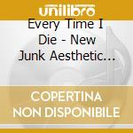 Every Time I Die - New Junk Aesthetic (2 Cd) cd