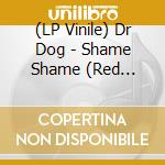 (LP Vinile) Dr Dog - Shame Shame (Red Vinyl) vinile