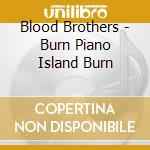Blood Brothers - Burn Piano Island Burn cd musicale di Blood Brothers
