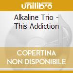 Alkaline Trio - This Addiction cd musicale di Alkaline Trio