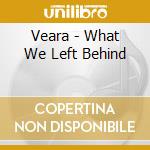 Veara - What We Left Behind cd musicale di Veara
