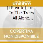 (LP Vinile) Lost In The Trees - All Alone In An Empty House (D lp vinile di Lost In The Trees