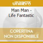 Man Man - Life Fantastic cd musicale di Man Man