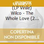 (LP Vinile) Wilco - The Whole Love (2 Lp+Cd) lp vinile di Wilco