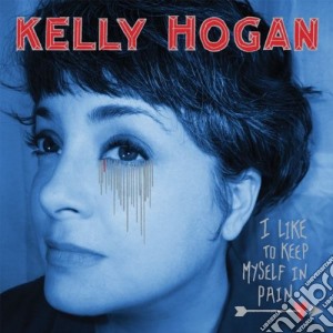 Kelly Hogan - I Like To Keep Myself In Pain cd musicale di Kelly Hogan