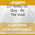 (LP Vinile) Dr. Dog - Be The Void lp vinile di Dr. Dog