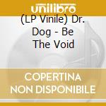 (LP Vinile) Dr. Dog - Be The Void vinile