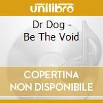 Dr Dog - Be The Void cd