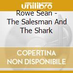 Rowe Sean - The Salesman And The Shark cd musicale di Rowe Sean